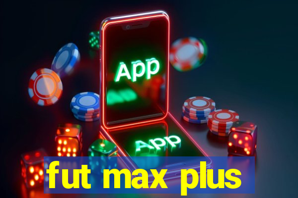 fut max plus